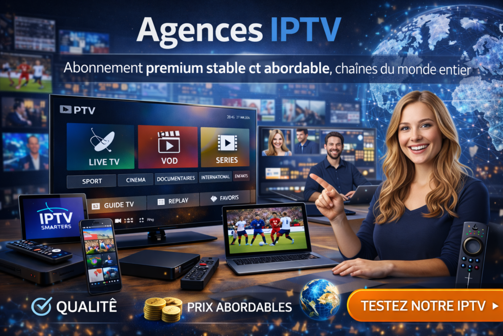 Agences IPTV premium avec serveurs stables, chaînes internationales et qualité HD/4K