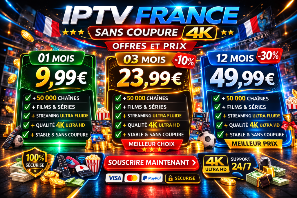 IPTV France sans coupure 4K offres abonnement IPTV avec prix 1 mois 3 mois et 12 mois streaming stable
